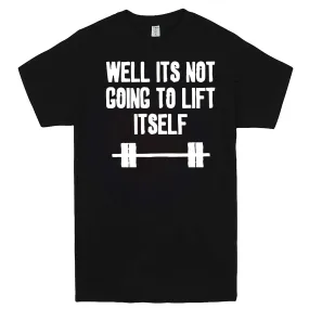 "Well It's Not Going to Lift Itself" men's t-shirt